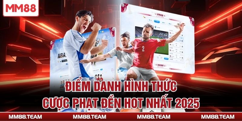 Điểm danh hình thức cược phạt đền hot nhất 2025