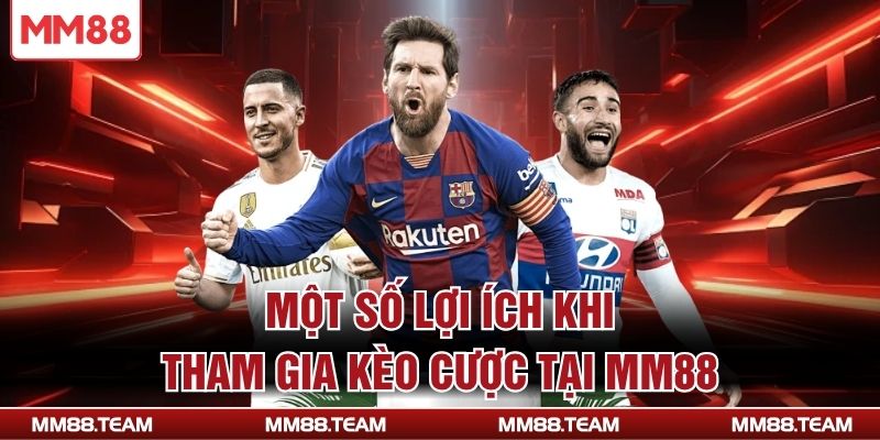 Một số lợi ích khi tham gia kèo cược tại MM88