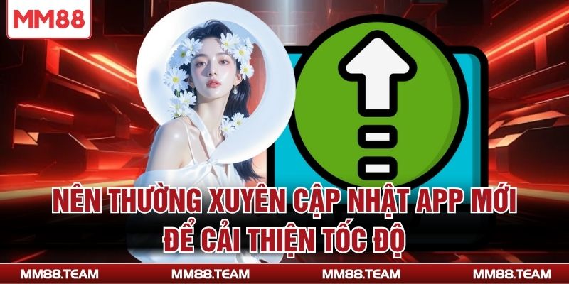 Nên thường xuyên cập nhật app mới để cải thiện tốc độ