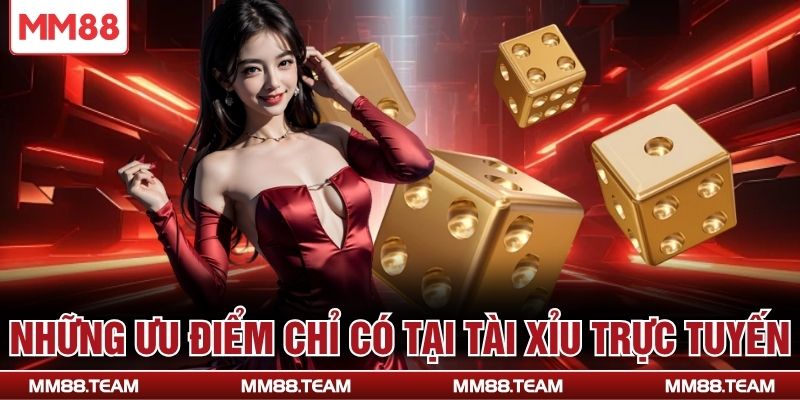 Những ưu điểm chỉ có tại tài xỉu trực tuyến