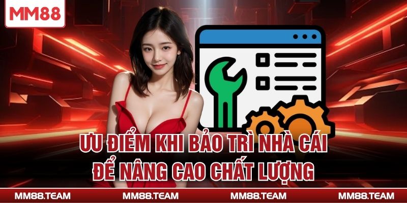 Ưu điểm khi bảo trì nhà cái để nâng cao chất lượng